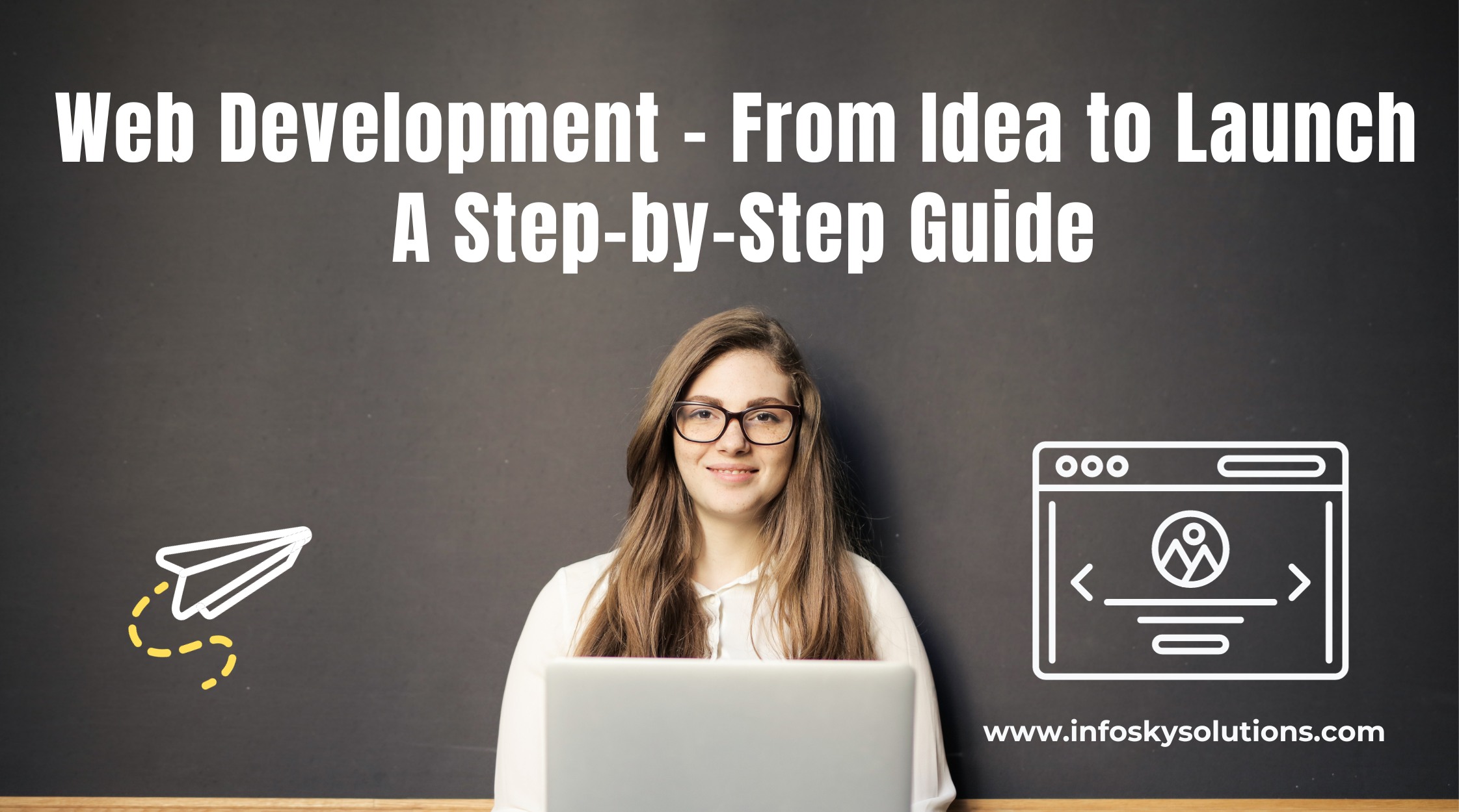 Web Development - From Idea to Launch, A Step-by-Step Guide from Infosky Solutions