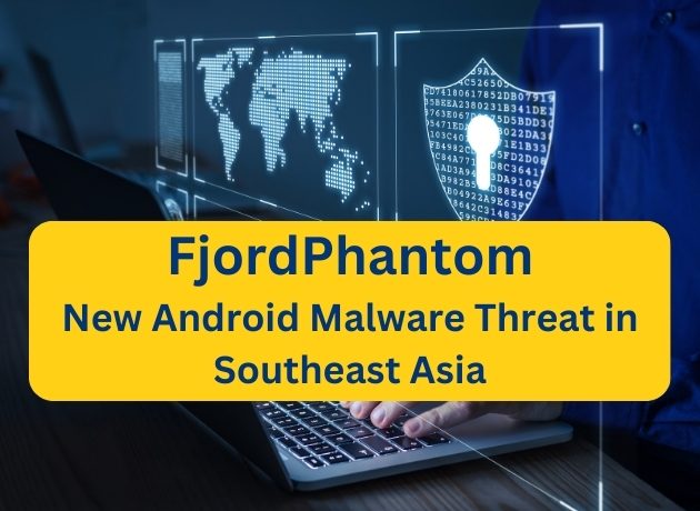 FjordPhantom : New Android Malware Threat in Southeast Asia
