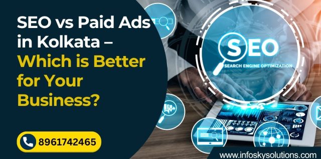 SEO vs Paid Ads in Kolkata – Which is Better for Your Business?